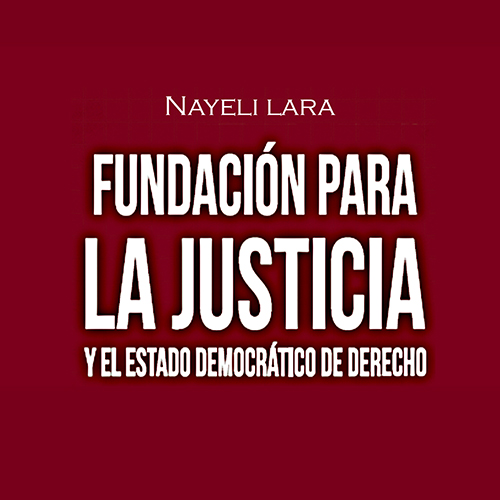 Nayeli Lara: Fundación para la Justicia y el Estado Democrático de Derecho